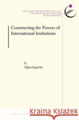 Constructing the Powers of International Institutions Viljam Engst 9789004220300 Martinus Nijhoff Publishers / Brill Academic