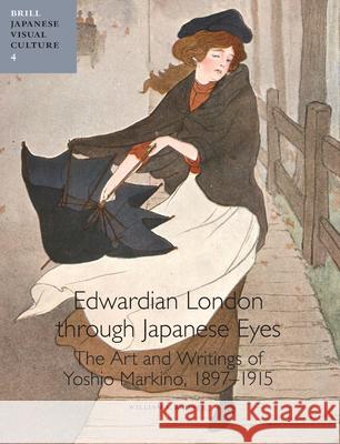 Edwardian London Through Japanese Eyes: The Art and Writings of Yoshio Markino, 1897-1915 William S. Rodner John T. Carpenter 9789004220393 Brill Academic Publishers