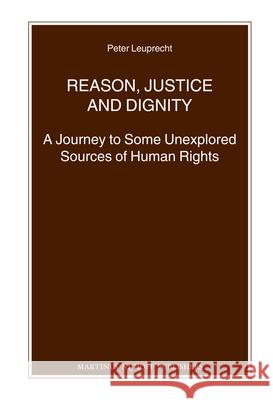 Reason, Justice and Dignity: A Journey to Some Unexplored Sources of Human Rights Peter Leuprecht 9789004220430 Martinus Nijhoff Publishers / Brill Academic
