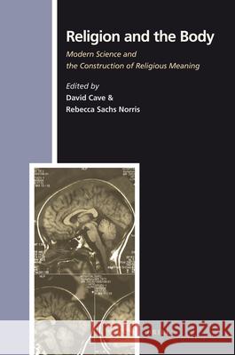 Religion and the Body: Modern Science and the Construction of Religious Meaning Suzanne Francis 9789004221116