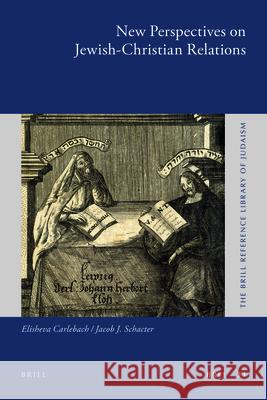 New Perspectives on Jewish-Christian Relations Elisheva Carlebach Jacob J. Schacter 9789004221178 Brill Academic Publishers