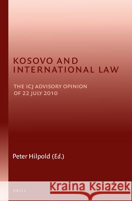 Kosovo and International Law: The Icj Advisory Opinion of 22 July 2010 Peter Hilpold 9789004221277