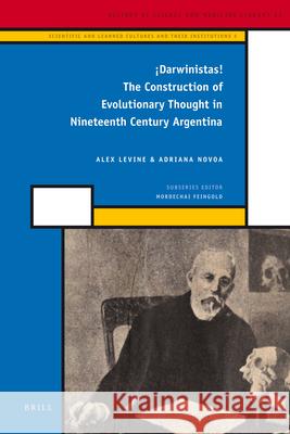 ¡Darwinistas!: The Construction of Evolutionary Thought in Nineteenth Century Argentina Alex Levine, Adriana Novoa 9789004221369