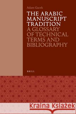 The Arabic Manuscript Tradition: A Glossary of Technical Terms and Bibliography Adam Gacek 9789004221420