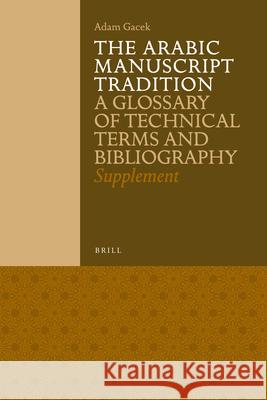 The Arabic Manuscript Tradition: A Glossary of Technical Terms and Bibliography - Supplement Adam Gacek W. Keulen U. Egelhaaf-Gaiser 9789004221437