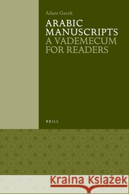 Arabic Manuscripts: A Vademecum for Readers Adam Gacek 9789004221444