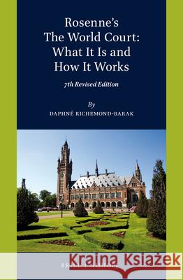 Rosenne's the World Court: What It Is and How It Works: 7th Revised Edition Daphne Richemond-Barak 9789004221550