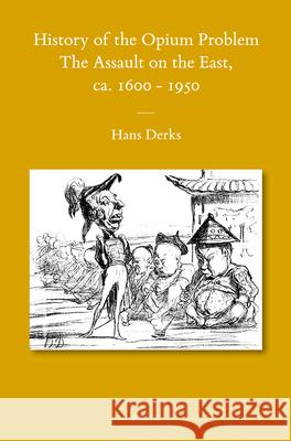 History of the Opium Problem: The Assault on the East, ca. 1600-1950 Hans Derks 9789004221581