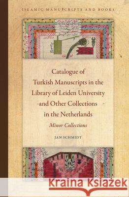 Catalogue of Turkish Manuscripts in the Library of Leiden University and Other Collections in the Netherlands: Minor Collections  9789004221901 Brill Academic Publishers