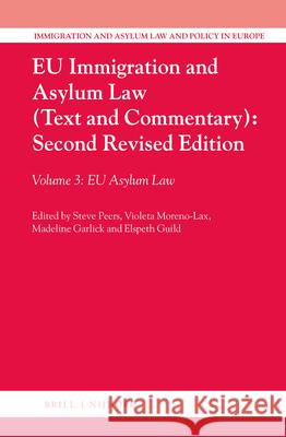 Eu Immigration and Asylum Law (Text and Commentary): Second Revised Edition: Volume 3: Eu Asylum Law Steve Peers Violeta Moreno-Lax Madeline Garlick 9789004222243