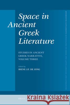 Space in Ancient Greek Literature: Studies in Ancient Greek Narrative, Volume Three Hao Duy Phan I. J. F. Jong 9789004222571 Brill Academic Publishers