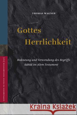 Gottes Herrlichkeit: Bedeutung Und Verwendung Des Begriffs Kābôd Im Alten Testament Wagner, Thomas 9789004223370