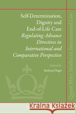 Self-Determination, Dignity and End-Of-Life Care: Regulating Advance Directives in International and Comparative Perspective Stefania Negri Irene J F de Jong Stefania Negri 9789004223578