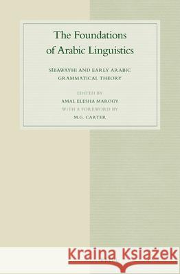 The Foundations of Arabic Linguistics: Sībawayhi and Early Arabic Grammatical Theory Amal Elesha Marogy 9789004223592 Brill