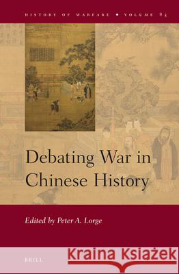 Debating War in Chinese History Peter Lorge 9789004223721 Brill