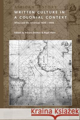 Written Culture in a Colonial Context: Africa and the Americas 1500 - 1900 Adrien Delmas, Nigel Penn 9789004223899 Brill