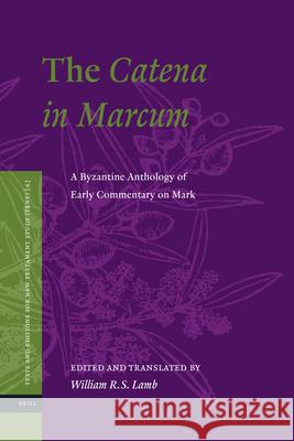 The Catena in Marcum: A Byzantine Anthology of Early Commentary on Mark Will Lamb 9789004224315 Brill Academic Publishers