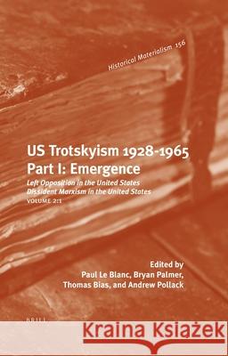 Us Trotskyism 1928-1965. Part I: Emergence: Left Opposition in the United States. Dissident Marxism in the United States: Volume 2 Le Blanc 9789004224445 Brill