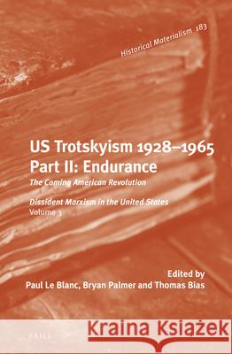 U.S. Trotskyism 1928-1965. Part II: Endurance: The Coming American Revolution. Dissident Marxism in the United States: Volume 3 Paul Blanc Thomas Bias Bryan D. Palmer 9789004224452