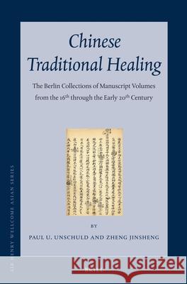 Chinese Traditional Healing (3 vols): The Berlin Collections of Manuscript Volumes from the 16th through the Early 20th Century Paul Unschuld, Jinsheng ZHENG 9789004225251 Brill