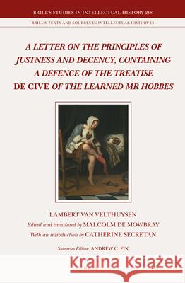 A Letter on the Principles of Justness and Decency, Containing a Defence of the Treatise De Cive of the Learned Mr Hobbes Lambert van Velthuysen, Catherine Secretan, Malcolm de Mowbray 9789004225657
