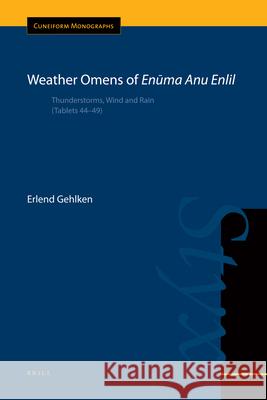 Weather Omens of Enūma Anu Enlil: Thunderstorms, Wind and Rain (Tablets 44-49) Gehlken 9789004225886 Brill Academic Publishers