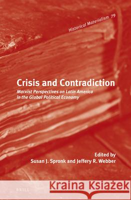 Crisis and Contradiction: Marxist Perspectives on Latin America in the Global Political Economy Susan Spronk 9789004226173