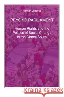 Beyond Parliament: Human Rights and the Politics of Social Change in the Global South Horman Chitonge 9789004226203