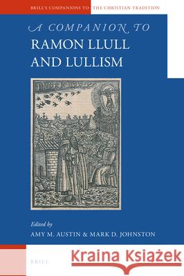 A Companion to Ramon Llull and Llullism Alexander Ibarz Amy M. Austin Mark D. Johnston 9789004226227