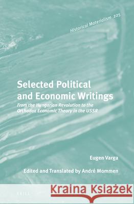 Selected Political and Economic Writings: From the Hungarian Revolution to Orthodox Economic Theory in the USSR Varga 9789004226609