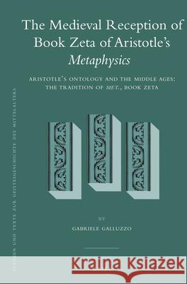 The Medieval Reception of Book Zeta of Aristotle's Metaphysics (2 Vol. Set): Vol. 1: Aristotle's Ontology and the Middle Ages: The Tradition of Met., Gabriele Galluzzo 9789004226685 Brill Academic Publishers