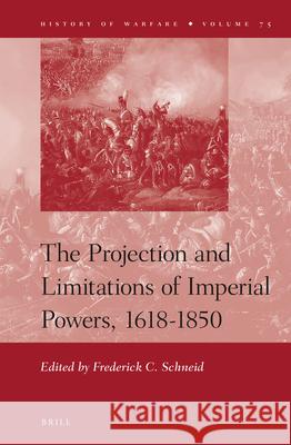 The Projection and Limitations of Imperial Powers, 1618-1850 Frederick C. Schneid 9789004226715 Brill