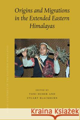 Origins and Migrations in the Extended Eastern Himalayas Toni Huber, Stuart Blackburn 9789004226913