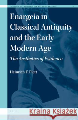 Enargeia in Classical Antiquity and the Early Modern Age: The Aesthetics of Evidence Heinrich F. Plett 9789004227026 Brill Academic Publishers