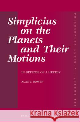 Simplicius on the Planets and Their Motions: In Defense of a Heresy Alan C. Bowen 9789004227088