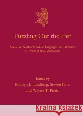 Puzzling Out the Past: Studies in Northwest Semitic Languages and Literatures in Honor of Bruce Zuckerman Marilyn J Lundberg 9789004227156