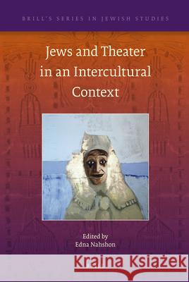 Jews and Theater in an Intercultural Context Edna Nahshon 9789004227170 Brill Academic Publishers