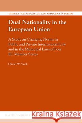 Dual Nationality in the European Union: A Study on Changing Norms in Public and Private International Law and in the Municipal Laws of Four Eu Member  9789004227200 Martinus Nijhoff Publishers
