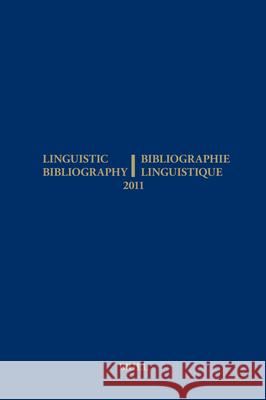 Linguistic Bibliography for the Year 2011 / / Bibliographie Linguistique de l’année 2011: and Supplement for Previous Years / et complement des années précédentes René Genis, Hella Olbertz, Sijmen Tol, Eline van der Veken 9789004227514