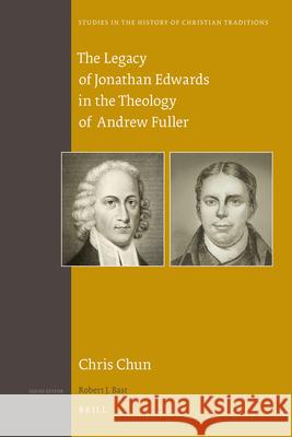 The Legacy of Jonathan Edwards in the Theology of Andrew Fuller Chris Chun 9789004227842