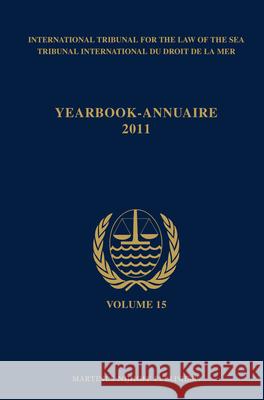 Yearbook International Tribunal for the Law of the Sea / Annuaire Tribunal International Du Droit de la Mer, Volume 15 (2011) International Tribunal for the Law 9789004227866