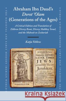 Abraham Ibn Daud's Dorot 'Olam (Generations of the Ages): A Critical Edition and Translation of Zikhron Divrey Romi, Divrey Malkhey Yisraʾel, and Vehlow 9789004227903 Brill Academic Publishers