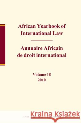 African Yearbook of International Law / Annuaire Africain de Droit International, Volume 18 (2010) Abdulqawi A. Yusuf 9789004227934 Martinus Nijhoff Publishers / Brill Academic