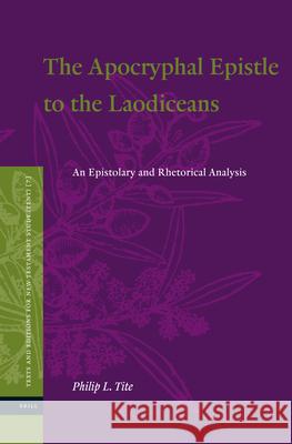 The Apocryphal Epistle to the Laodiceans: An Epistolary and Rhetorical Analysis Philip L. Tite 9789004228054 Brill Academic Publishers