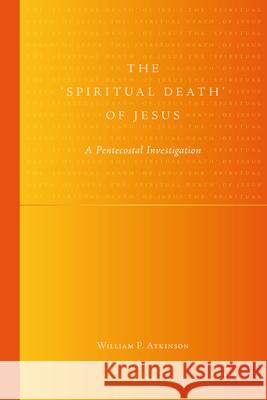 The 'Spiritual Death' of Jesus: A Pentecostal Investigation Atkinson, William 9789004228245