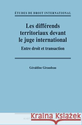 Les différends territoriaux devant le juge international: Entre droit et transaction Géraldine Giraudeau 9789004228313 Brill