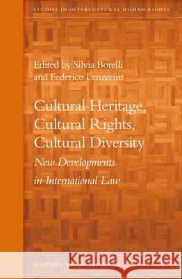 Cultural Heritage, Cultural Rights, Cultural Diversity: New Developments in International Law Silvia Borelli 9789004228399 Martinus Nijhoff Publishers / Brill Academic