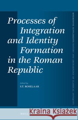 Processes of Integration and Identity Formation in the Roman Republic Saskia T Roselaar 9789004229112 0