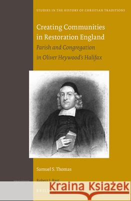 Creating Communities in Restoration England: Parish and Congregation in Oliver Heywood’s Halifax Samuel I. Thomas 9789004229297 Brill