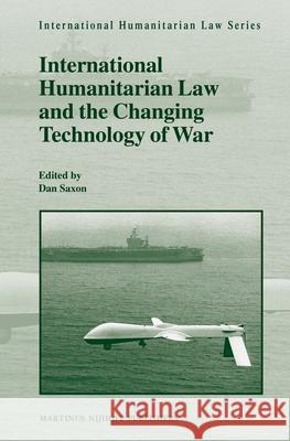 International Humanitarian Law and the Changing Technology of War Dan Saxon 9789004229488 Brill